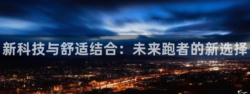 MK体育官网下载：新科技与舒适结合：未来跑者的新选择