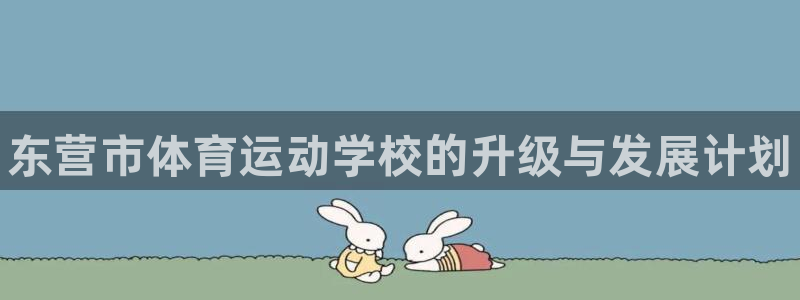 海南MK体育官网下载发展怎么样：东营市体育运动学校的