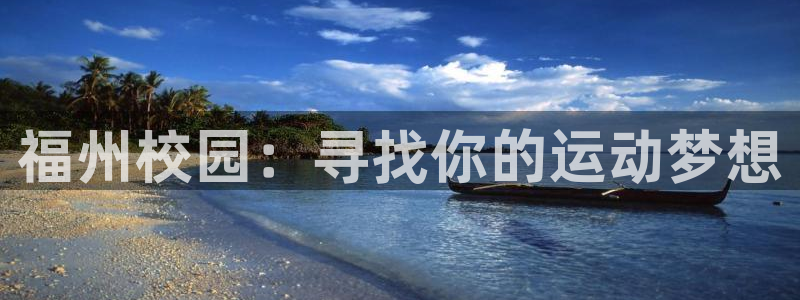 注册MK体育官方正版app：福州校园：寻找你的运动梦想