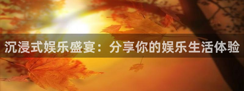 火凤直播：沉浸式娱乐盛宴：分享你的娱乐生活体验
